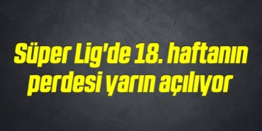 bilecik-haber_super-lig-de-18-haftanin-perdesi-yarin-aciliyor-18-18.jpg