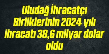 bilecik-haber_uludag-ihracatci-birliklerinin-2024-yili-ihracati-38-6-milyar-dolar-oldu-7-7.jpg
