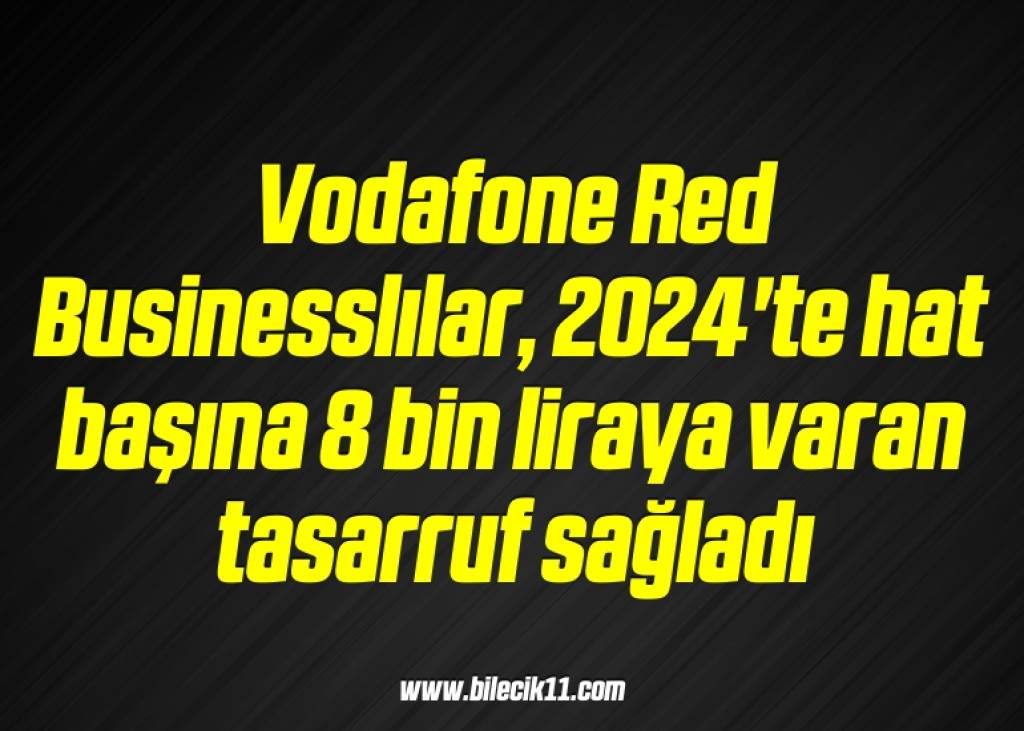 bilecik-haber_vodafone-red-businesslilar-2024-te-hat-basina-8-bin-liraya-varan-tasarruf-sagladi-12-12.jpg