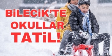 BİLECİK’TE OKULLAR TATİL!