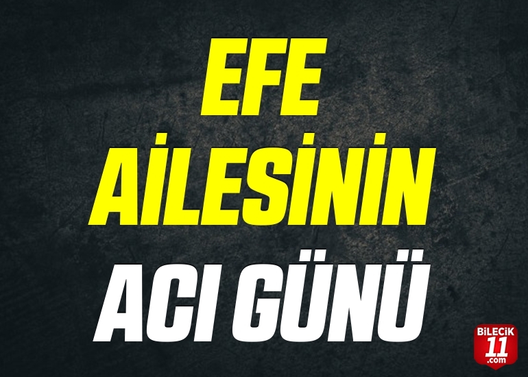 EFE AİLESİNİN ACI GÜNÜ