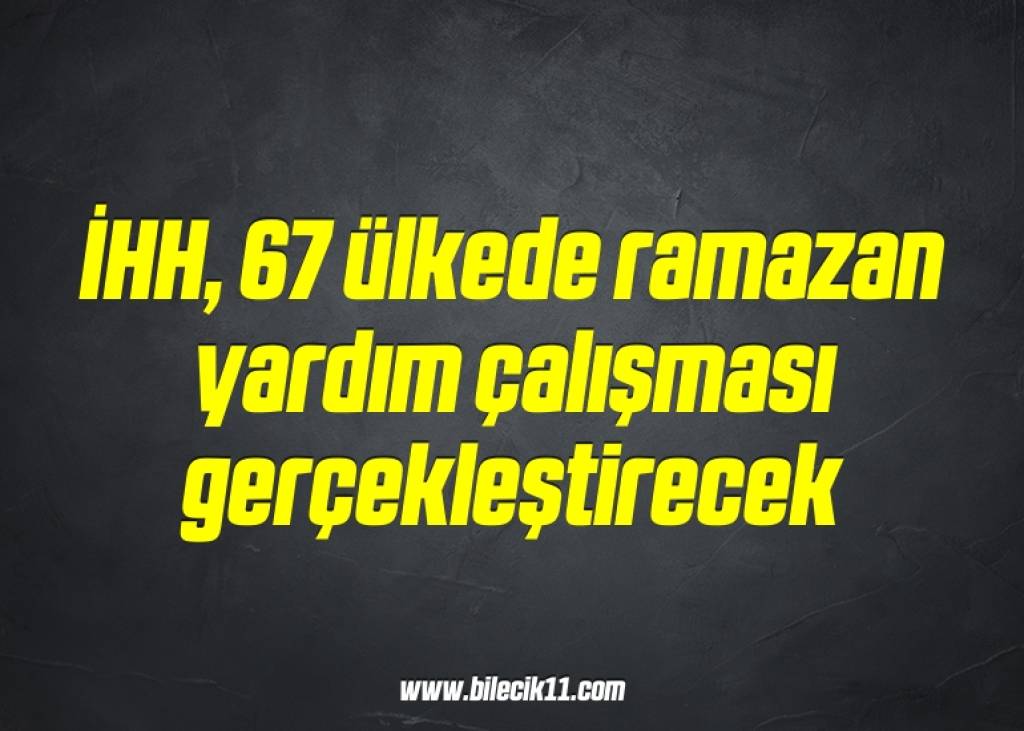 bilecik-haber_ihh-67-ulkede-ramazan-yardim-calismasi-gerceklestirecek-13-13.jpg