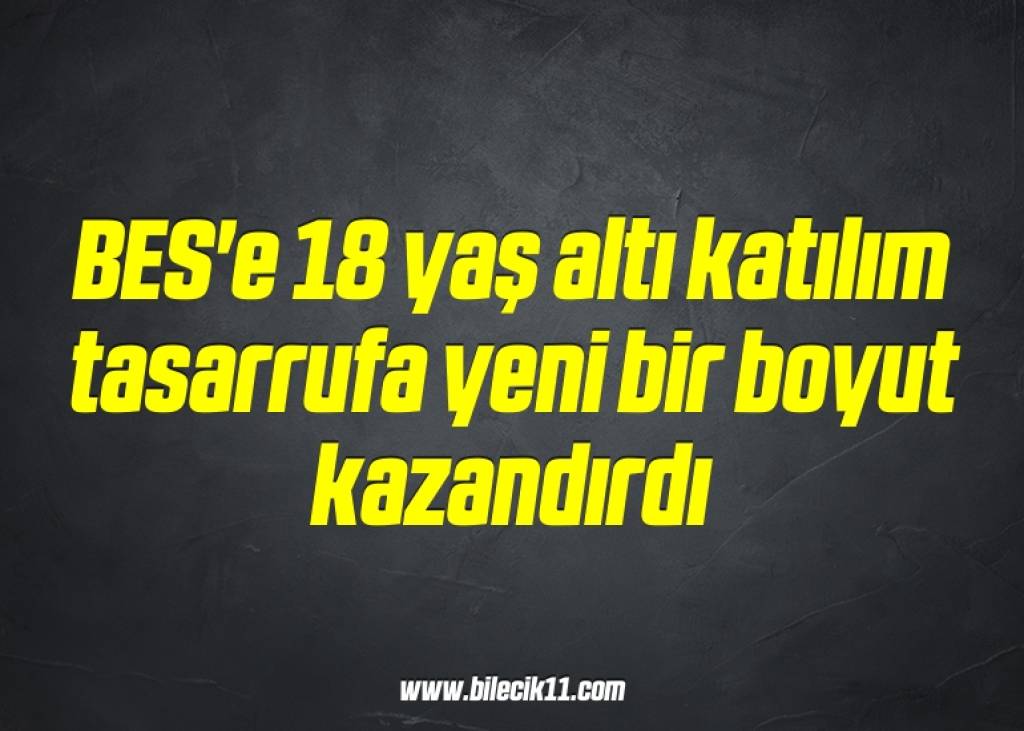 bilecik-haber_bes-e-18-yas-alti-katilim-tasarrufa-yeni-bir-boyut-kazandirdi-2-2.jpg