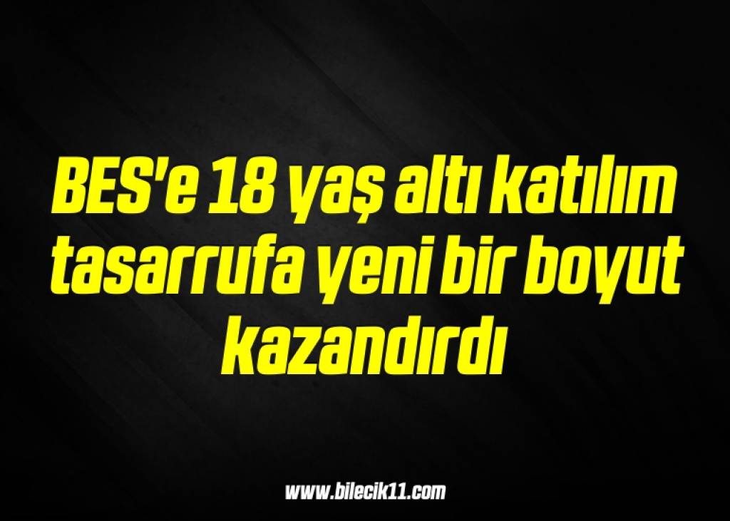 bilecik-haber_bes-e-18-yas-alti-katilim-tasarrufa-yeni-bir-boyut-kazandirdi-7-7.jpg