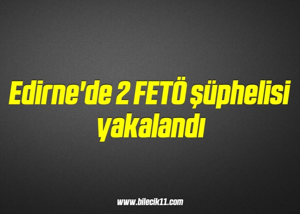 bilecik-haber_edirne-de-2-feto-suphelisi-yakalandi-17-17.jpg