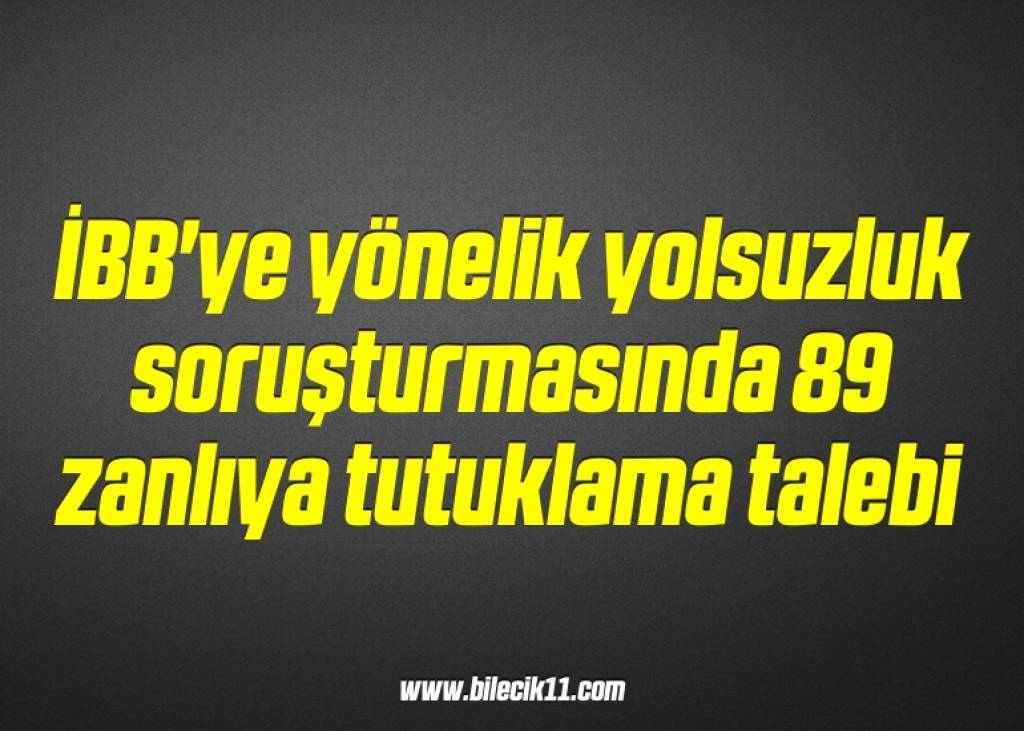 bilecik-haber_ibb-ye-yonelik-yolsuzluk-sorusturmasinda-89-zanliya-tutuklama-talebi-7-7.jpg
