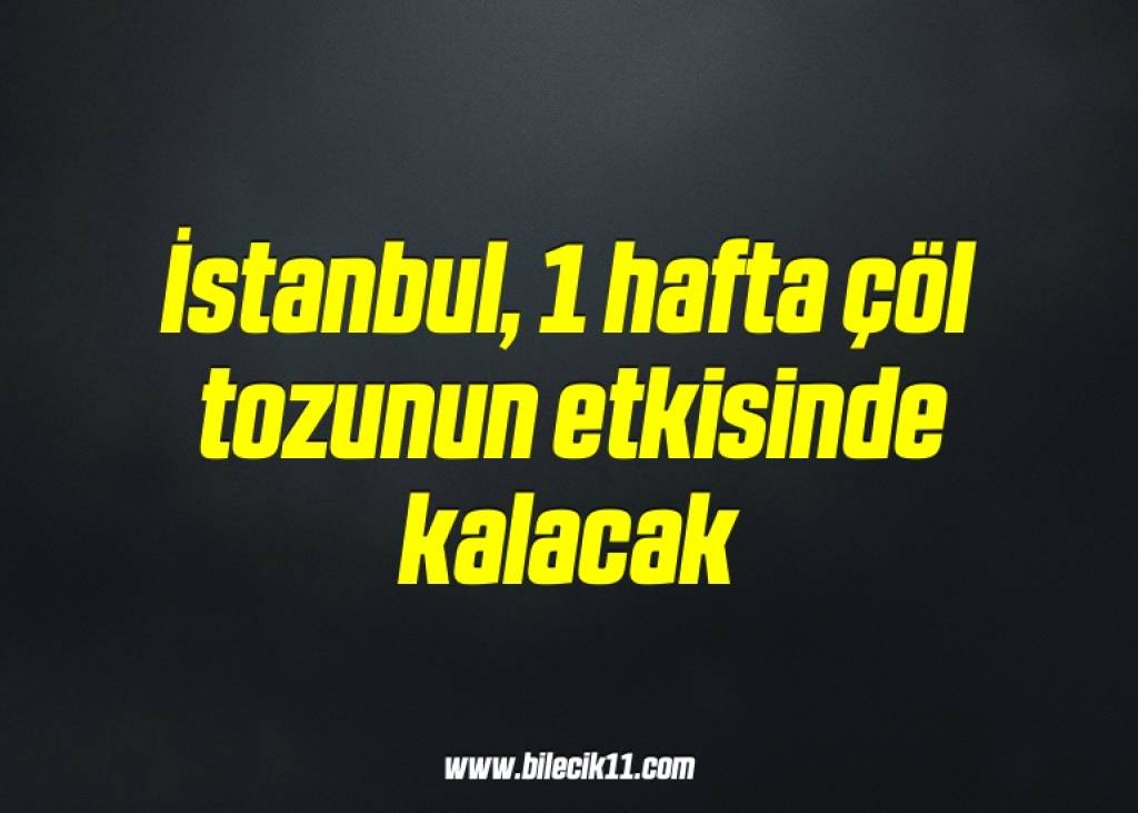 bilecik-haber_istanbul-1-hafta-col-tozunun-etkisinde-kalacak-6-6.jpg