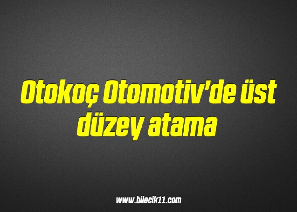 bilecik-haber_otokoc-otomotiv-de-ust-duzey-atama-17-17.jpg