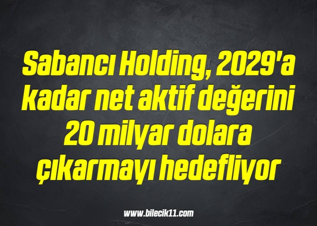 bilecik-haber_sabanci-holding-2029-a-kadar-net-aktif-degerini-20-milyar-dolara-cikarmayi-hedefliyor-2-2.jpg