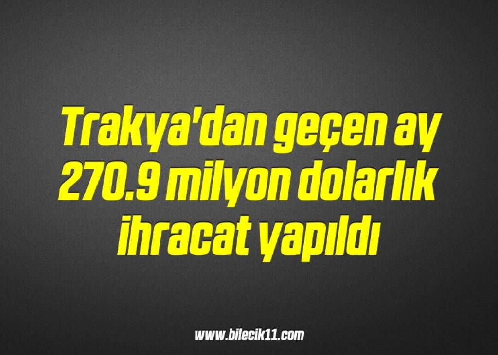 bilecik-haber_trakya-dan-gecen-ay-2709-milyon-dolarlik-ihracat-yapildi-17-17.jpg