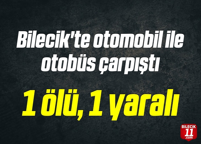 Bilecik'te otomobil ile yolcu otobüsü çarpıştı: 1 ölü, 1 yaralı