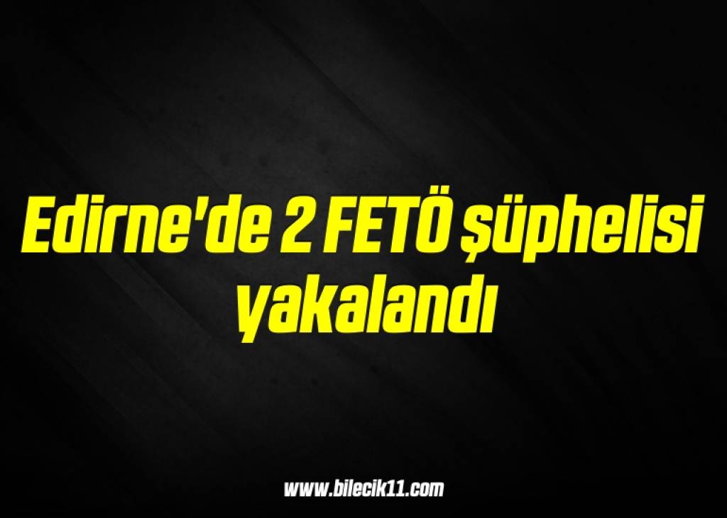 bilecik-haber_edirne-de-2-feto-suphelisi-yakalandi-8-8.jpg