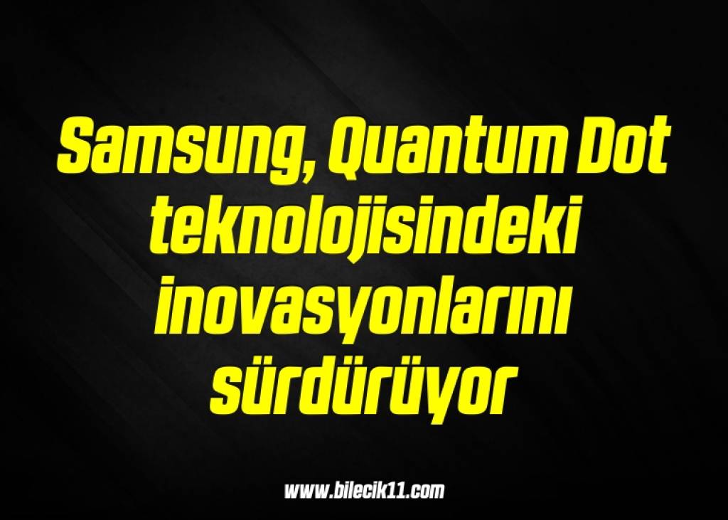 bilecik-haber_samsung-quantum-dot-teknolojisindeki-inovasyonlarini-surduruyor-9-9.jpg