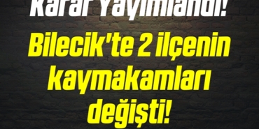 KARAR-YAYIMLANDI-BILECIK-TE-IKI-ILCENIN-KAYMAKAMLARI-DEGISTI-77576