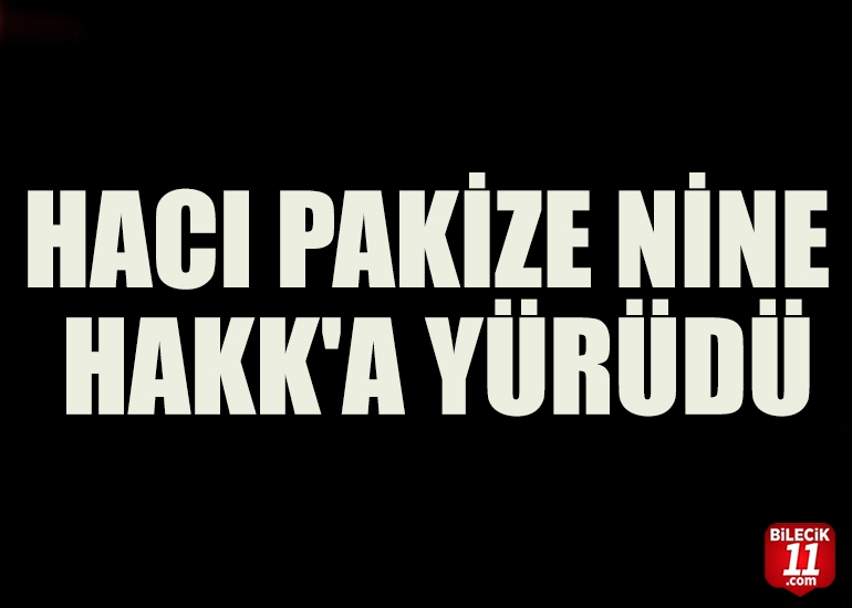 HACI PAKİZE NİNE HAKK'A YÜRÜDÜ