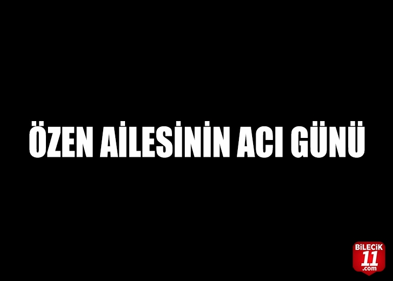 Özen Ailesinin Acı Günü