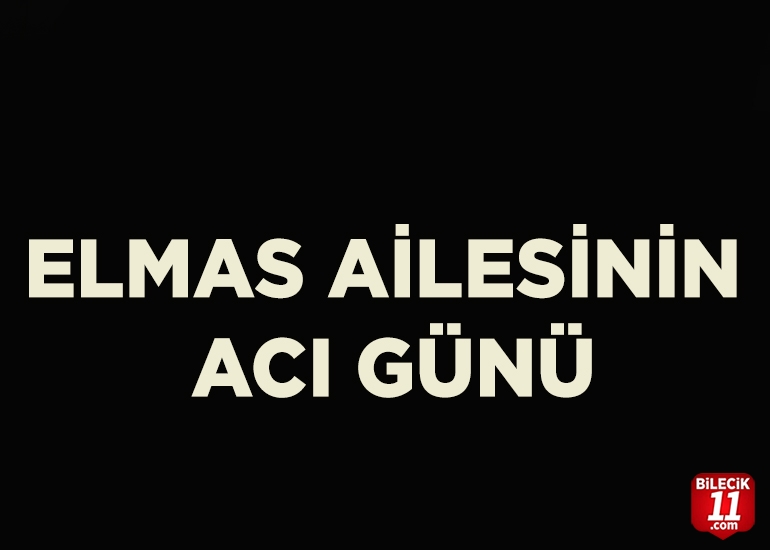 ELMAS AİLESİNİN ACI GÜNÜ