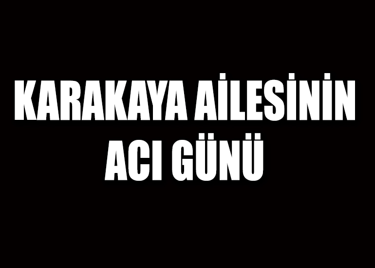 Karakaya Ailesinin Acı Günü