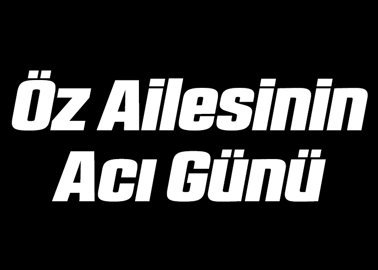 Öz Ailesinin Acı Günü