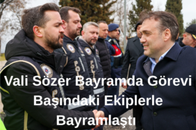 Vali Sözer Bayramda Görevi Başındaki Ekiplerle Bayramlaştı