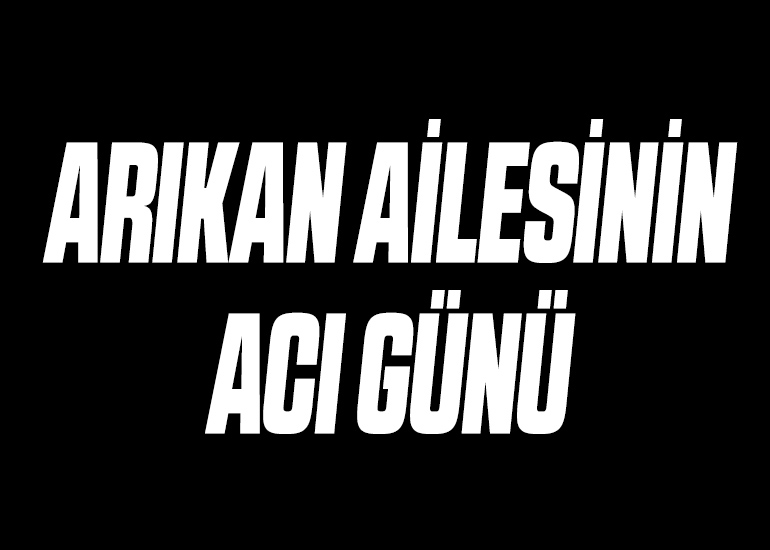 Arıkan Ailesinin Acı Günü