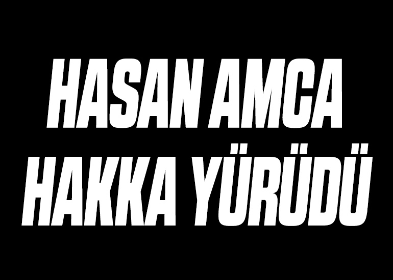 HASAN AMCA HAKK'A YÜRÜDÜ