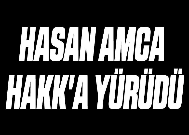 HASAN AMCA HAKK'A YÜRÜDÜ