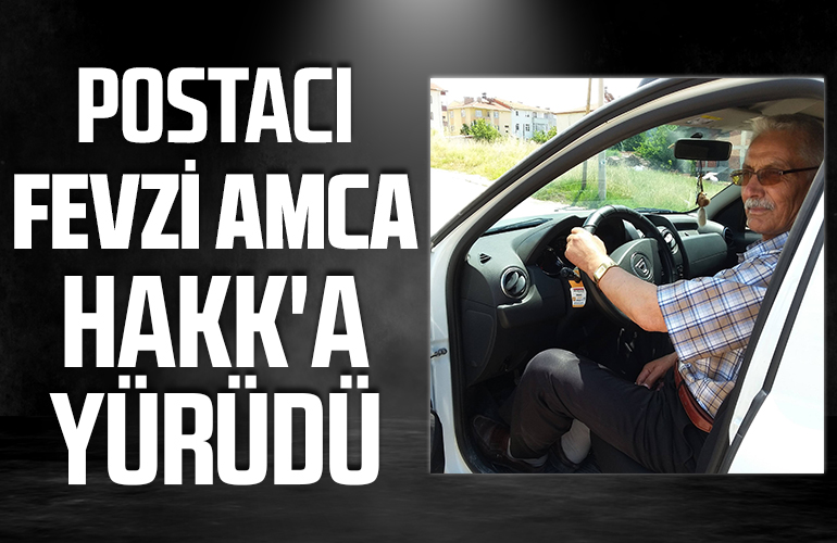 POSTACI FEVZİ AMCA HAKK'A YÜRÜDÜ