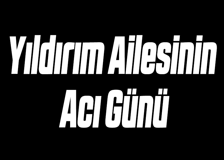 Yıldırım Ailesinin Acı Günü