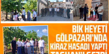 BİK Heyeti Gölpazarı’nda Kiraz Hasadı Yaptı Taşhan’ı Gezdi