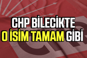 CHP BİLECİKTE O İSİM TAMAM GİBİ