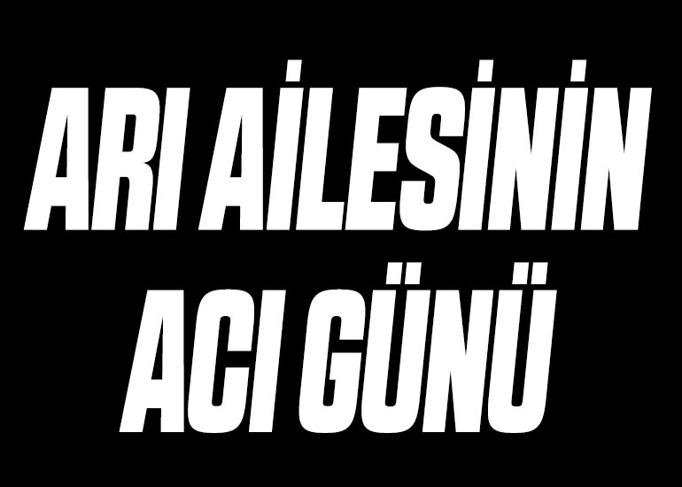ARI AİLESİNİN ACI GÜNÜ
