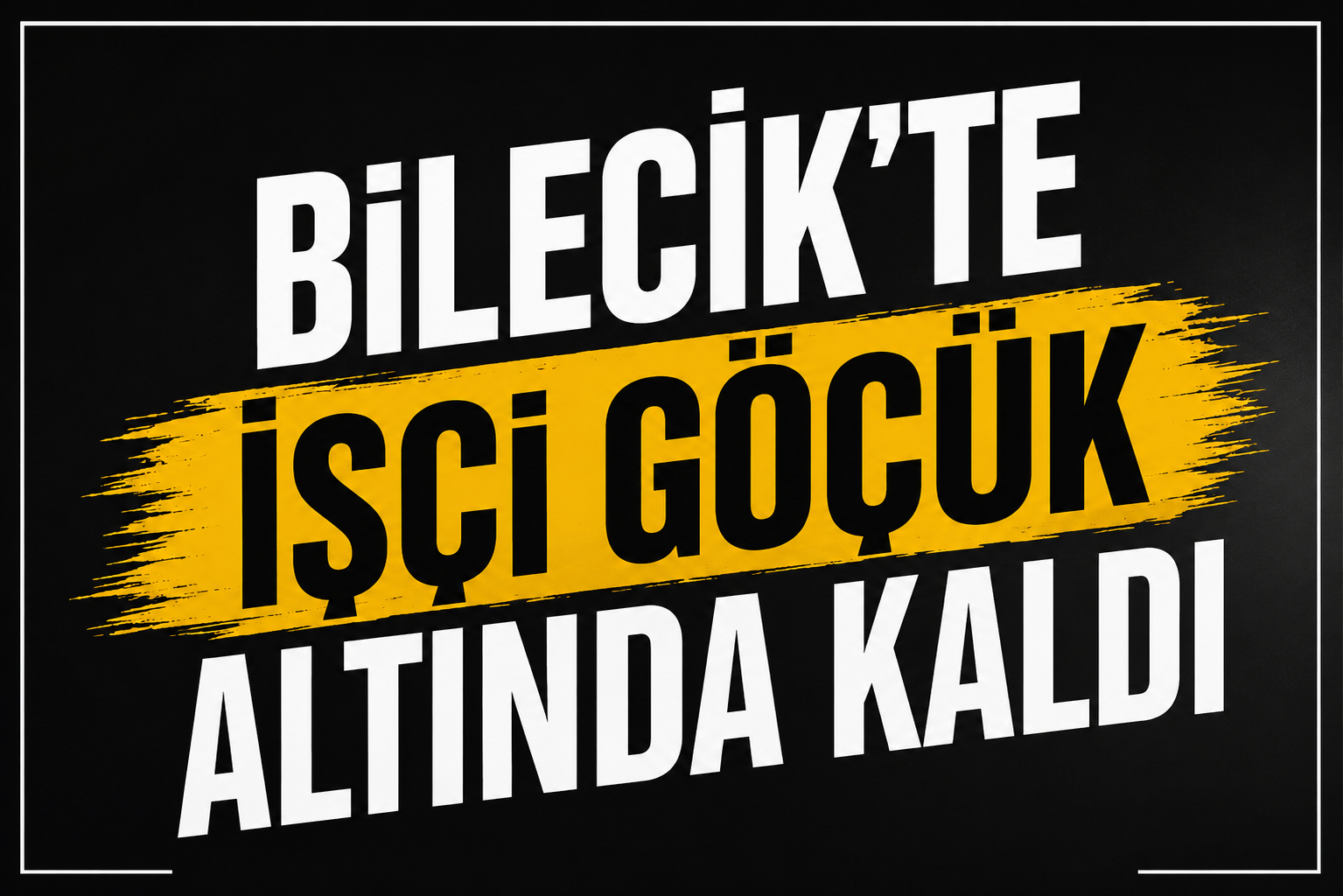 Bilecik'te işçi göçük altında kaldı