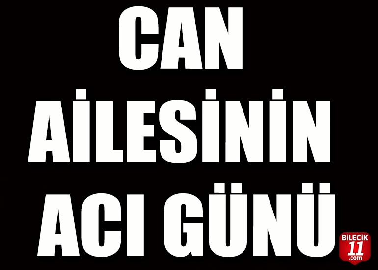 CAN AİLESİNİN ACI GÜNÜ