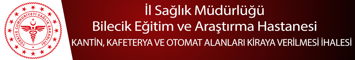 İl Sağlık Müdürlüğü Bilecik Eğitim ve Araştırma Hastanesi KANTİN, KAFETERYA VE OTOMAT ALANLARI KİRAYA VERİLMESİ İHALESİ 