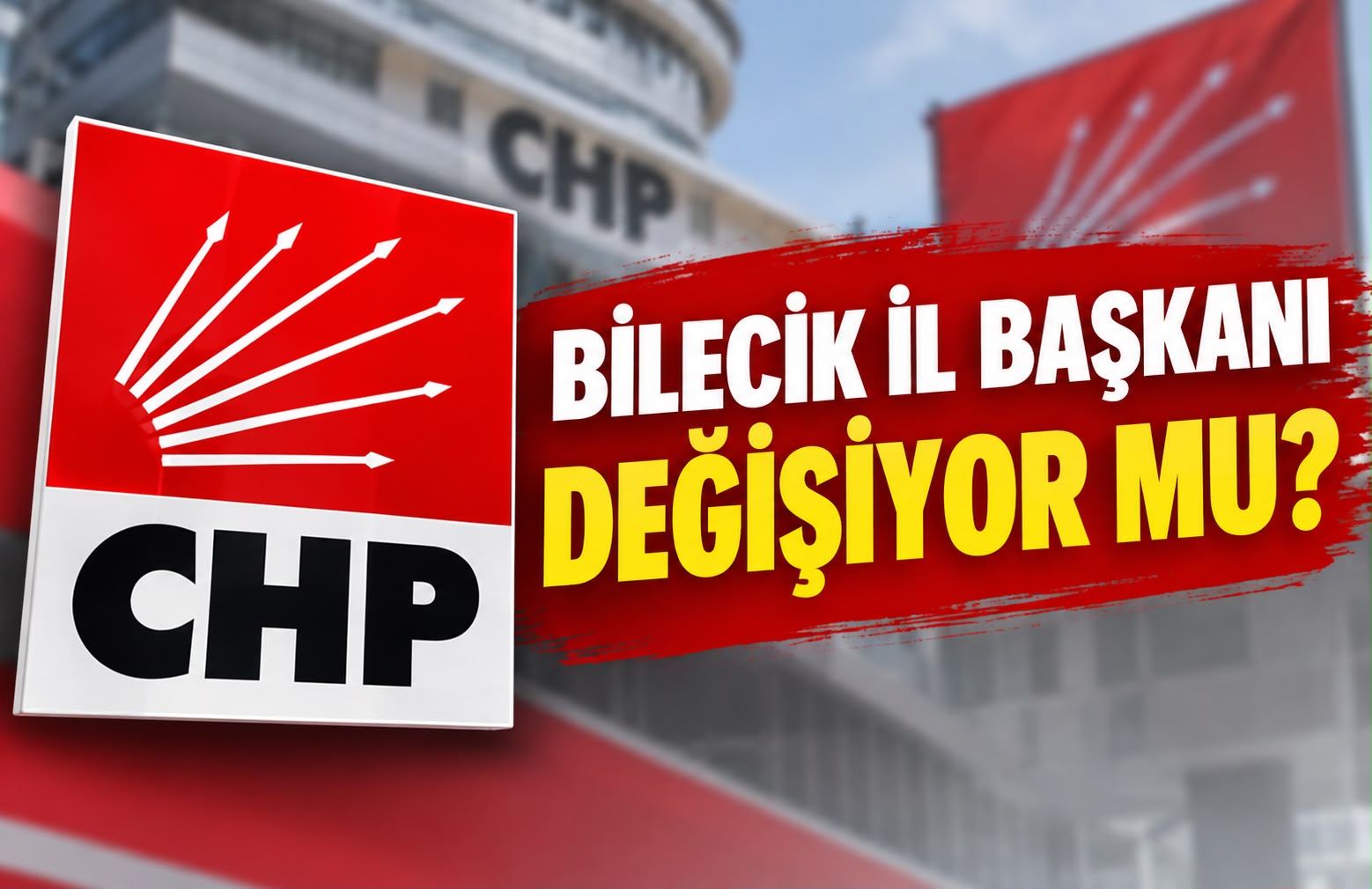 BİLECİK İL BAŞKANI DEĞİŞİYOR MU?
