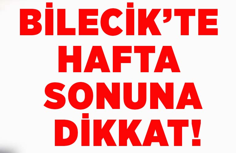 Bilecik’te hafta sonuna dikkat!
