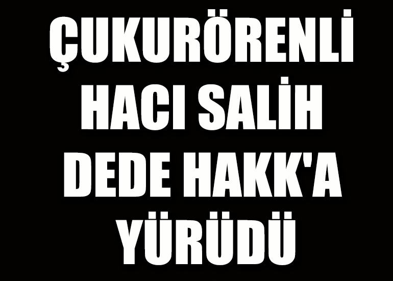 ÇUKURÖRENLİ HACI SALİH DEDE HAKK'A YÜRÜDÜ