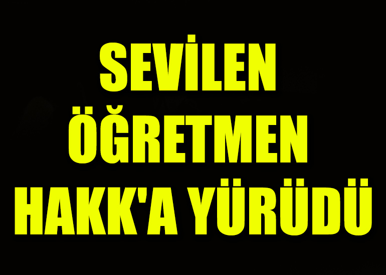 SEVİLEN ÖĞRETMEN HAKK'A YÜRÜDÜ